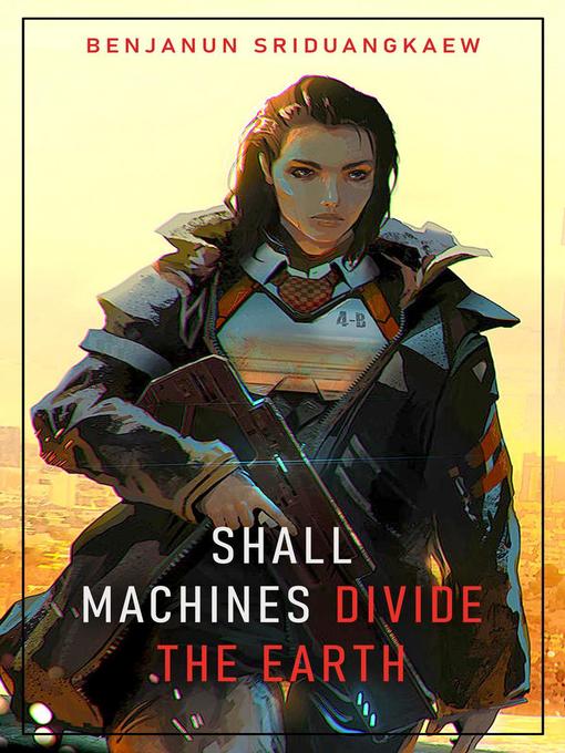 Title details for Shall Machines Divide the Earth by Benjanun Sriduangkaew - Wait list